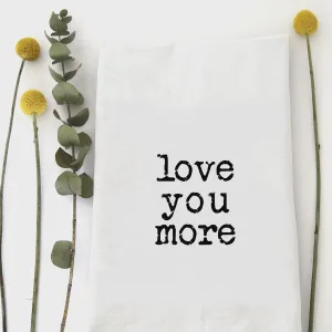 LOVE YOU MORE WHITE HUMOROUS KITCHEN HAND TEA TOWEL
