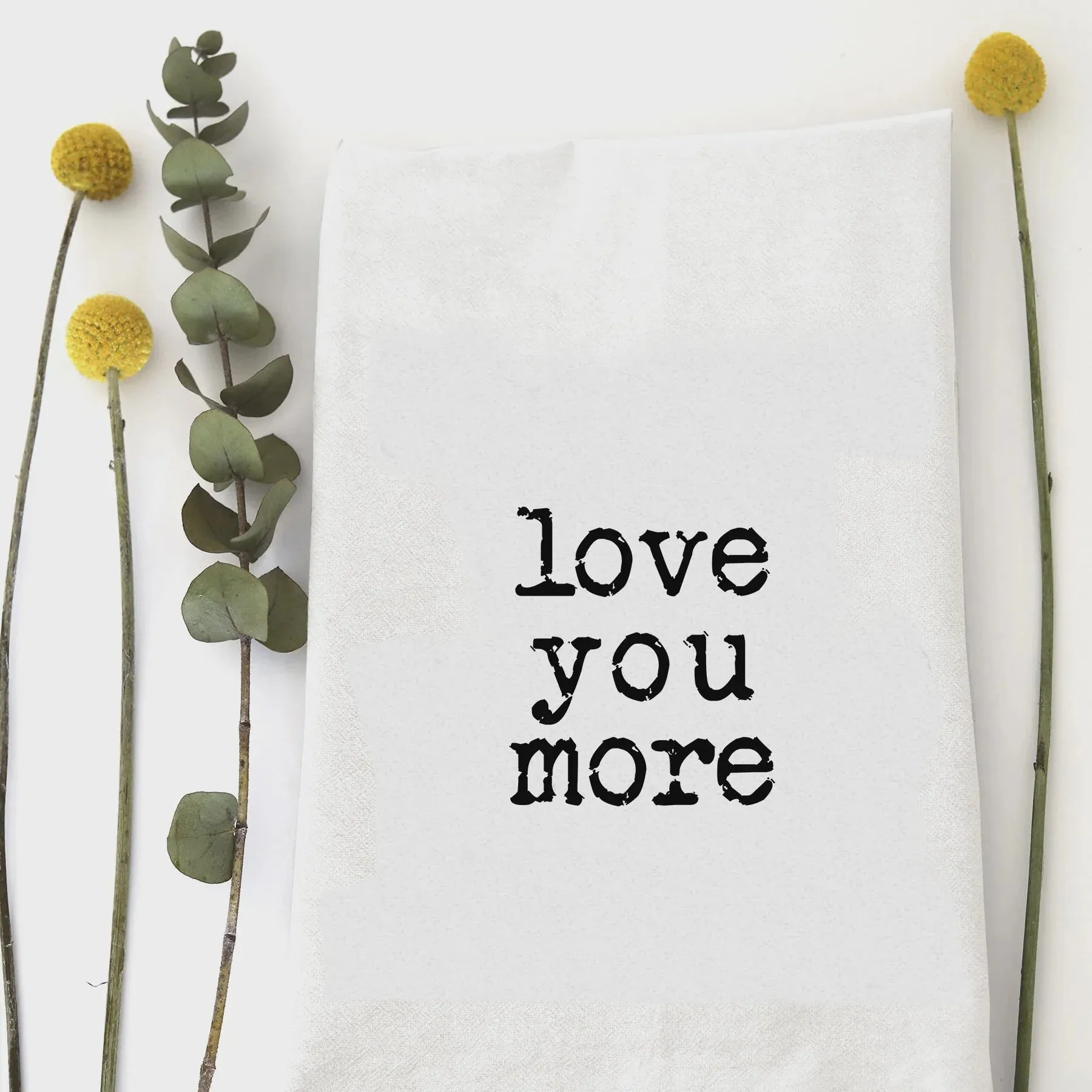 LOVE YOU MORE WHITE HUMOROUS KITCHEN HAND TEA TOWEL